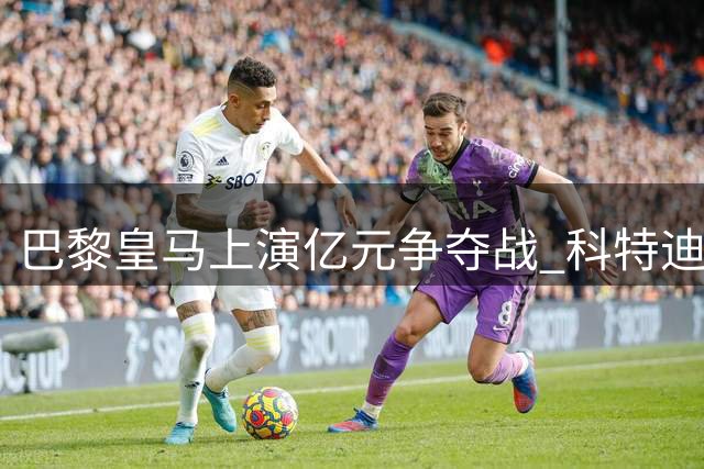 巴黎皇马上演亿元争夺战 科特迪瓦飞翼成夏窗焦点