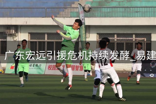广东宏远引援危机持续发酵 易建联王仕鹏或将主导俱乐部重组