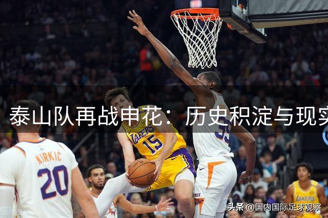 泰山队再战申花：历史积淀与现实挑战的交织
