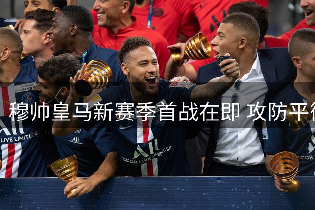 穆帅皇马新赛季首战在即 攻防平衡难题待解