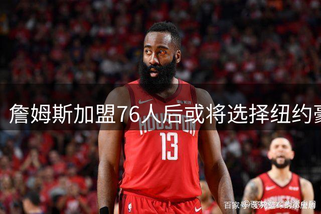 詹姆斯加盟76人后或将选择纽约豪宅 直升机通勤方案曝光